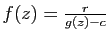 $ f(z)=\frac{r}{g(z)-c}$