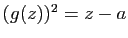 $ (g(z))^2=z-a$