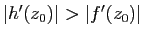 $ \vert h'(z_0)\vert>\vert f'(z_0)\vert$