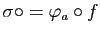 $ \sigma\circ=\varphi_a\circ f$
