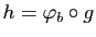 $ h=\varphi_b\circ g$
