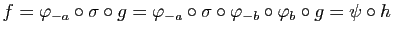 $\displaystyle f=\varphi_{-a}\circ\sigma\circ
g=\varphi_{-a}\circ\sigma\circ\varphi_{-b}\circ\varphi_b\circ
g=\psi\circ h$