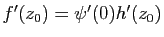 $ f'(z_0)=\psi'(0)h'(z_0)$