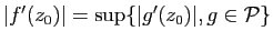 $ \vert f'(z_0)\vert=\sup\{\vert g'(z_0)\vert, g\in\mathcal{P}\}$