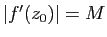 $ \vert f'(z_0)\vert=M$
