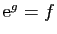 $ \mathrm{e}^g=f$