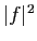 $ \vert f\vert^2$