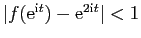 $ \vert f(\mathrm{e}^{\mathrm{i}t})-\mathrm{e}^{2\mathrm{i}t}\vert<1$