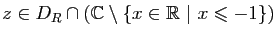 $ z\in D_R\cap (\mathbb{C}\setminus\{x\in\mathbb{R}&nbsp;\vert&nbsp;x\leqslant -1\})$
