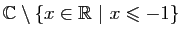 $ \mathbb{C}\setminus\{x\in\mathbb{R}&nbsp;\vert&nbsp;x\leqslant -1\}$