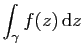 $ \displaystyle{\int_\gamma f(z) \mathrm{d}z}$