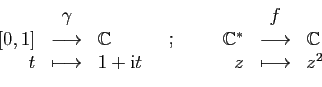 \begin{displaymath}\displaystyle{
\begin{array}{rcl}
&\gamma& [0.1ex]
[0,1]&\l...
...&\longrightarrow&\mathbb{C}\\
z&
\longmapsto& z^2
\end{array}}\end{displaymath}