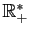 $ \mathbb{R}^*_+$