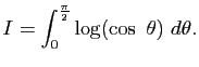 $\displaystyle I=\int_0^{\frac{\pi}{2}} \log(\cos&nbsp;\theta)&nbsp;d\theta.$