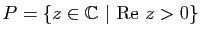 $ P=\{z\in\mathbb{C}&nbsp;\vert&nbsp;\mathrm{Re}&nbsp;z>0\}$