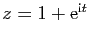 $ z=1+\mathrm{e}^{\mathrm{i}t}$