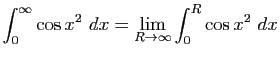 $\displaystyle \int_0^\infty \cos x^2&nbsp;dx= \lim_{R\to \infty}\int_0^R \cos x^2
&nbsp;dx$