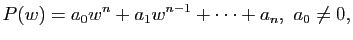 $\displaystyle P(w)= a_0 w^n+a_1 w^{n-1}+\dots +a_n,&nbsp;a_0\neq 0,$