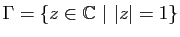 $ \Gamma=\{z\in\mathbb{C}&nbsp;\vert&nbsp;\vert z\vert=1\}$