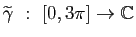 $ \widetilde{\gamma}&nbsp;:&nbsp;[0,3\pi]\to \mathbb{C}$