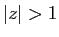 $ \vert z\vert>1$