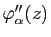 $ \varphi''_\alpha(z)$
