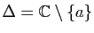 $ \Delta =\mathbb{C}\setminus \{a \}$