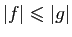 $ \vert f\vert\leqslant \vert g\vert$