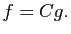 $\displaystyle f=Cg.$