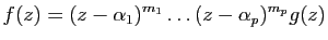 $\displaystyle f(z)=(z-\alpha_1)^{m_1}\ldots (z-\alpha_p)^{m_p}g(z)$