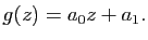 $\displaystyle g(z)=a_0z+a_1.$