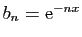 $ b_n=\mathrm{e}^{-nx}$