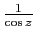 $ \frac{1}{\cos z}$