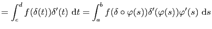$\displaystyle =\int_c^d f(\delta(t))\delta'(t)&nbsp;\mathrm{d}t=\int_a^b f(\delta\circ\varphi(s))\delta'(\varphi(s))\varphi'(s)&nbsp;\mathrm{d}s$