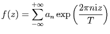 $\displaystyle f(z)= \sum_{-\infty }^{+\infty} a_n \exp\left(\frac{2\pi n \mathrm{i} z}{T}\right)$