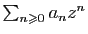 $ \sum_{n\geqslant 0}a_nz^{n}$
