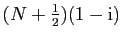 $ (N+\frac{1}{2})(1-\mathrm{i})$