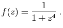 $\displaystyle f(z) = \frac{1}{1+z^4}\;.
$