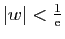 $ \vert w\vert<\frac{1}{\mathrm{e}}$