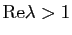 $ \mathrm{Re}\lambda>1$
