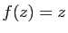 $ f(z)=z$
