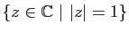 $ \{z\in\mathbb{C}&nbsp;\vert&nbsp;\vert z\vert=1\}$