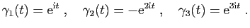 $\displaystyle \gamma_1(t)=\mathrm{e}^{\mathrm{i}t}\;,\quad
\gamma_2(t)=-\mathrm{e}^{2\mathrm{i}t}\;,\quad
\gamma_3(t)=\mathrm{e}^{3\mathrm{i}t}\;.
$