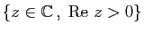 $ \{z\in\mathbb{C} ,\;\mathrm{Re}&nbsp;z>0\}$