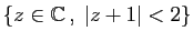 $ \{z\in\mathbb{C} ,\;\vert z+1\vert<2\}$