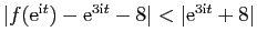 $ \vert f(\mathrm{e}^{\mathrm{i}t})-\mathrm{e}^{3\mathrm{i}t}-8\vert<\vert\mathrm{e}^{3\mathrm{i}t}+8\vert$
