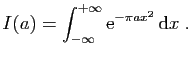 $\displaystyle I(a)=
\int_{-\infty}^{+\infty} \mathrm{e}^{-\pi a x^2} \mathrm{d}x \;.
$