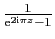 $ \frac{1}{\mathrm{e}^{2\mathrm{i}\pi z}-1}$