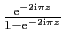 $ \frac{\mathrm{e}^{-2\mathrm{i}\pi z}}{1-\mathrm{e}^{-2\mathrm{i}\pi z}}$