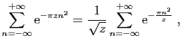 $\displaystyle \sum_{n=-\infty}^{+\infty} \mathrm{e}^{-\pi z n^2}
=
\frac{1}{\sqrt{z}}\sum_{n=-\infty}^{+\infty} \mathrm{e}^{-\frac{\pi n^2}{z}} \;,
$